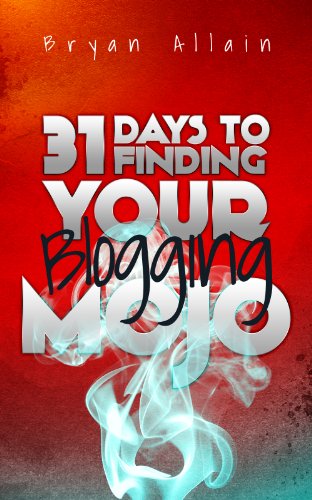 31 Days to Finding Your Blogging Mojo by Bryan Allain
